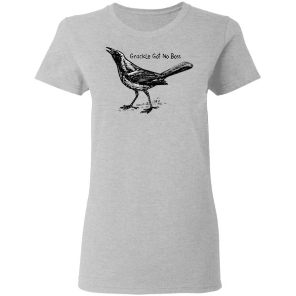 Grackle Got No Boss Shirt