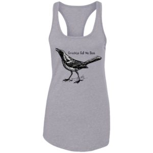 Grackle Got No Boss Shirt