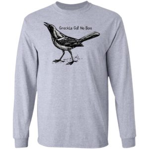 Grackle Got No Boss Shirt