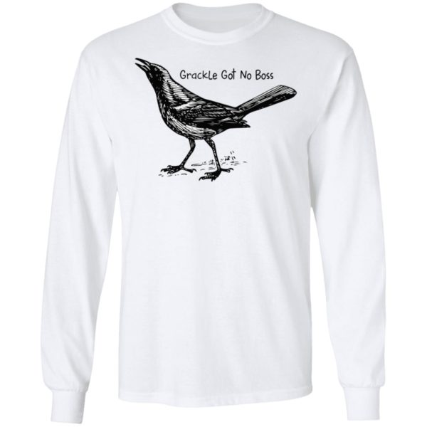 Grackle Got No Boss Shirt