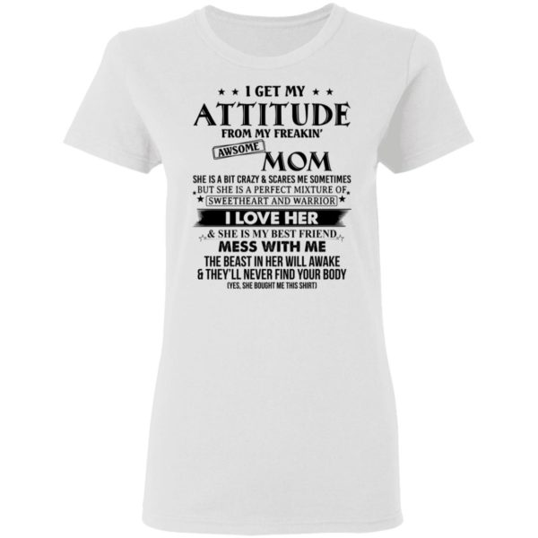 I Get My Attitude From My Freaking Awesome Mom Shirt
