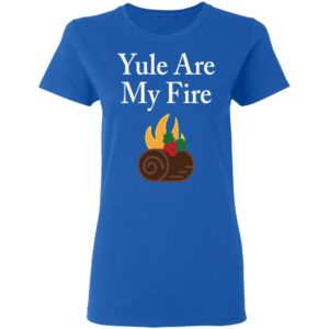 Yule Are My Fire Shirt
