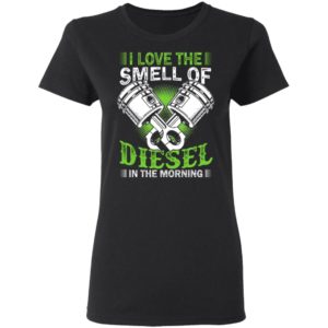 I Love the Smell of Diesel in the Morning Shirt