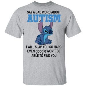 Stitch Say A Bad Word About Autism I Will Slap You So Hard Even Google Won’t Be Able To Find You Shirt