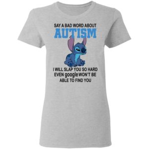 Stitch Say A Bad Word About Autism I Will Slap You So Hard Even Google Won’t Be Able To Find You Shirt