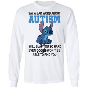 Stitch Say A Bad Word About Autism I Will Slap You So Hard Even Google Won’t Be Able To Find You Shirt
