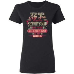 To The World My Son Is Just A Security Guard, Security Guard Is The World Shirt image To The World My Son Is Just A Security Guard, Security Guard Is The World Shirt