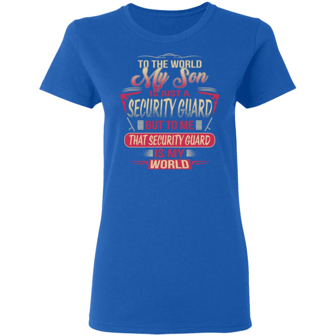 To The World My Son Is Just A Security Guard, Security Guard Is The World Shirt image To The World My Son Is Just A Security Guard, Security Guard Is The World Shirt