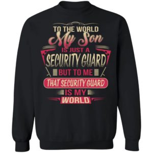 To The World My Son Is Just A Security Guard, Security Guard Is The World Shirt image To The World My Son Is Just A Security Guard, Security Guard Is The World Shirt