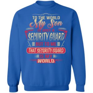 To The World My Son Is Just A Security Guard, Security Guard Is The World Shirt image To The World My Son Is Just A Security Guard, Security Guard Is The World Shirt