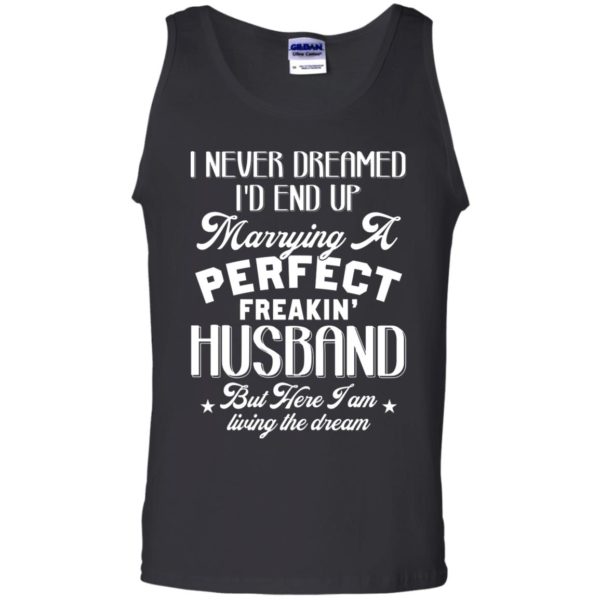 I Never Dreamed I'd End Up Marrying A Perfect Freakin' Husband, But Here I Am Living The Dream Shirt