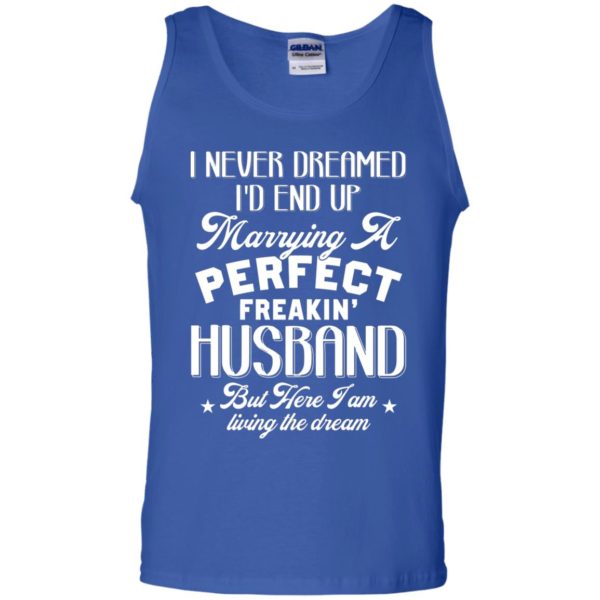 I Never Dreamed I'd End Up Marrying A Perfect Freakin' Husband, But Here I Am Living The Dream Shirt