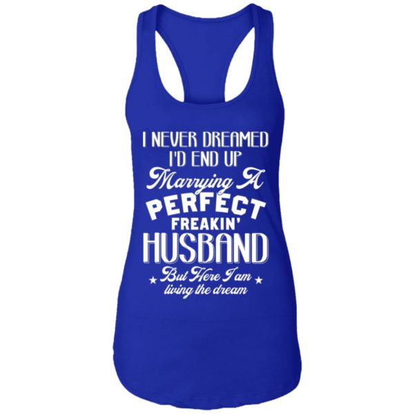 I Never Dreamed I'd End Up Marrying A Perfect Freakin' Husband, But Here I Am Living The Dream Shirt