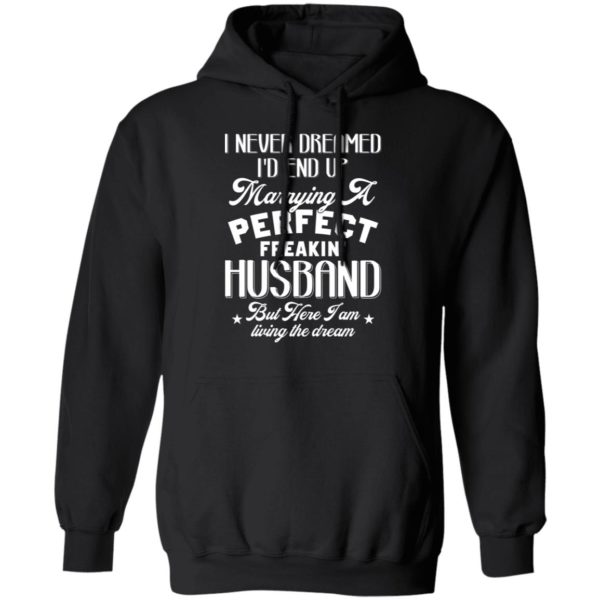 I Never Dreamed I'd End Up Marrying A Perfect Freakin' Husband, But Here I Am Living The Dream Shirt