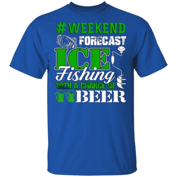 Ice Fishing With A Chance Of Beer Weekend Forecast Shirt