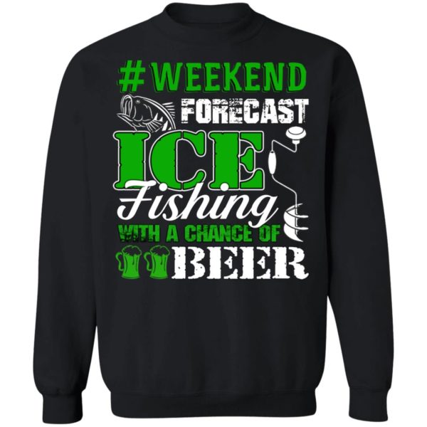 Ice Fishing With A Chance Of Beer Weekend Forecast Shirt