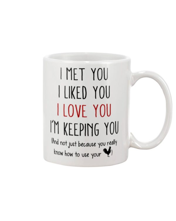 I Met You I Liked You I Love You I'm Keeping You Coffee Mug