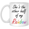 She’s The Other Half Of My Rainbow Coffee Mug