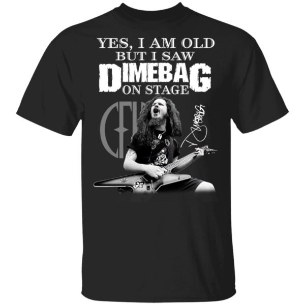 Yes, I Am Old But I Saw Dimebag On Stage Signature Shirt