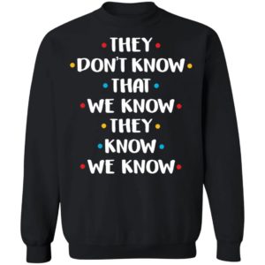 They Don't Know That We Know They Know Shirt