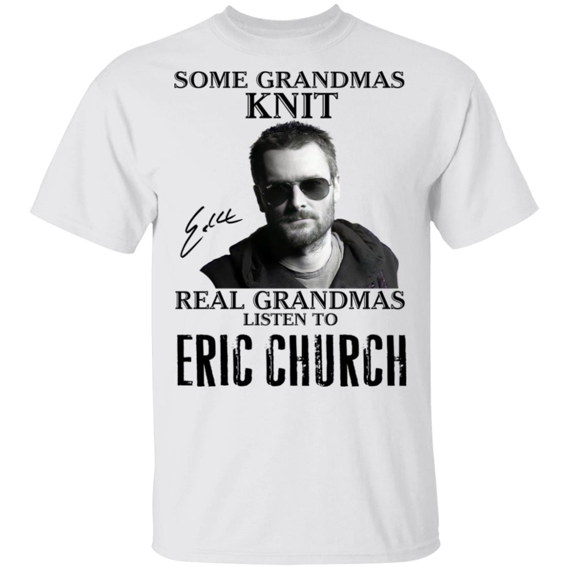 Some Grandmas Knit Real Grandmas Listen To Eric Church Shirt image Some Grandmas Knit Real Grandmas Listen To Eric Church Shirt