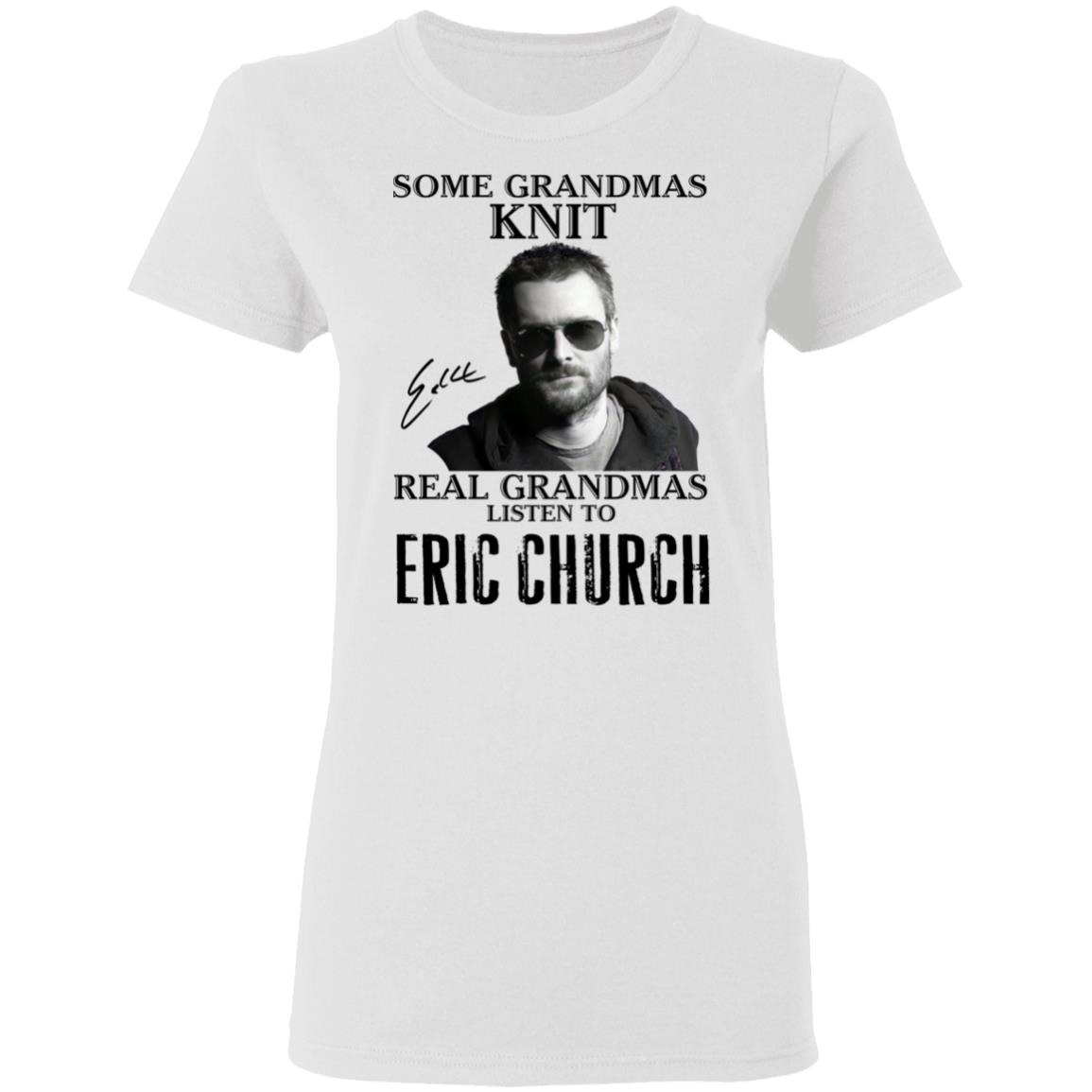 Some Grandmas Knit Real Grandmas Listen To Eric Church Shirt image Some Grandmas Knit Real Grandmas Listen To Eric Church Shirt