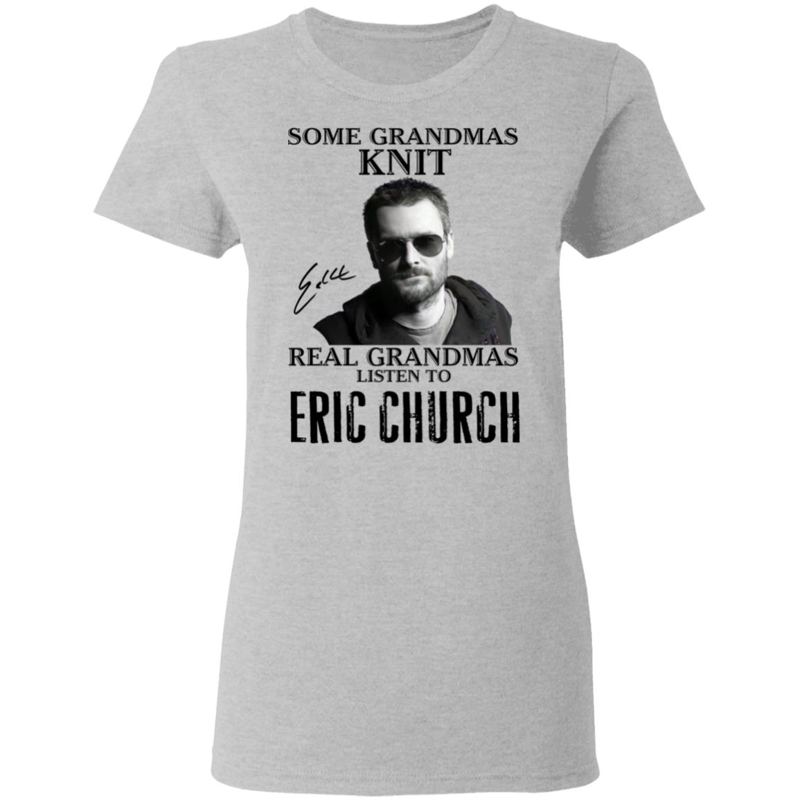 Some Grandmas Knit Real Grandmas Listen To Eric Church Shirt image Some Grandmas Knit Real Grandmas Listen To Eric Church Shirt