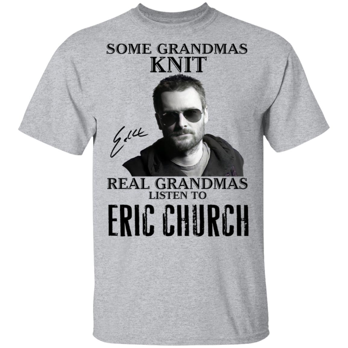 Some Grandmas Knit Real Grandmas Listen To Eric Church Shirt image Some Grandmas Knit Real Grandmas Listen To Eric Church Shirt