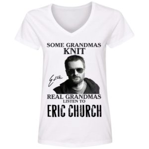 Some Grandmas Knit Real Grandmas Listen To Eric Church Shirt image Some Grandmas Knit Real Grandmas Listen To Eric Church Shirt