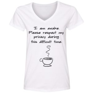 I Am Awake Please Respect My Privacy During This Difficult Time Shirt