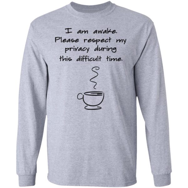 I Am Awake Please Respect My Privacy During This Difficult Time Shirt