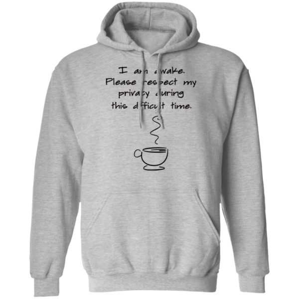 I Am Awake Please Respect My Privacy During This Difficult Time Shirt