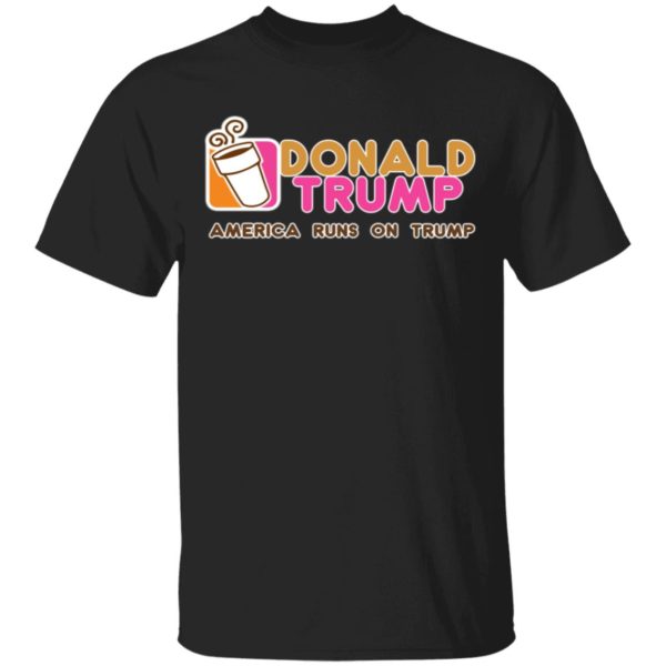 Donald Trump Dunkin Donuts American Runs On Trump Shirt