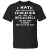I Hate When People Confuse Education With Intelligence You Can Have A Degree And Still Be An Idiot Shirt
