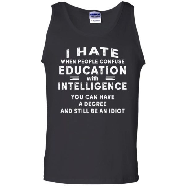 I Hate When People Confuse Education With Intelligence You Can Have A Degree And Still Be An Idiot Shirt