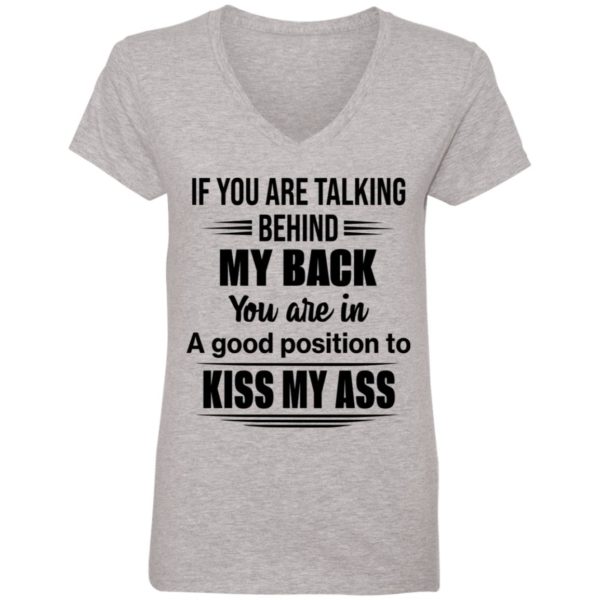 If You Are Talking Behind My Back You Are In A Good Position To Kiss My Ass Shirt