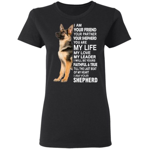 German Shepherd I Am Your Friend Your Partner Your Shepherd You Are My Life Shirt