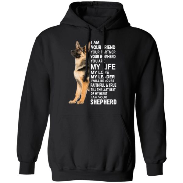 German Shepherd I Am Your Friend Your Partner Your Shepherd You Are My Life Shirt