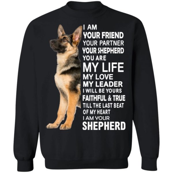 German Shepherd I Am Your Friend Your Partner Your Shepherd You Are My Life Shirt