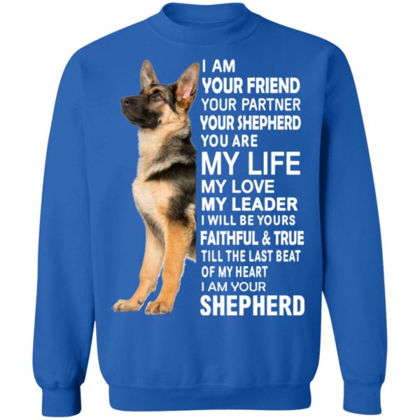 German Shepherd I Am Your Friend Your Partner Your Shepherd You Are My Life Shirt