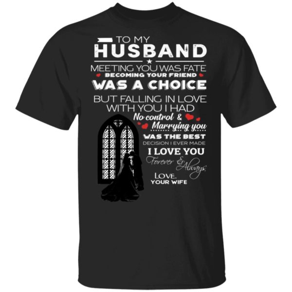 To My Husband Meeting You Was Fate Becoming Your Friend Was A Choice Shirt