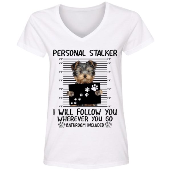 Yorkshire Personal Stalker I Will Follow You Wherever You Go Bathroom Included Shirt