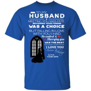 To My Husband Meeting You Was Fate Becoming Your Friend Was A Choice Shirt