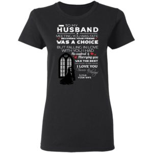 To My Husband Meeting You Was Fate Becoming Your Friend Was A Choice Shirt