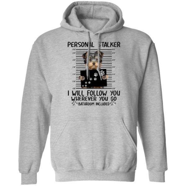 Yorkshire Personal Stalker I Will Follow You Wherever You Go Bathroom Included Shirt