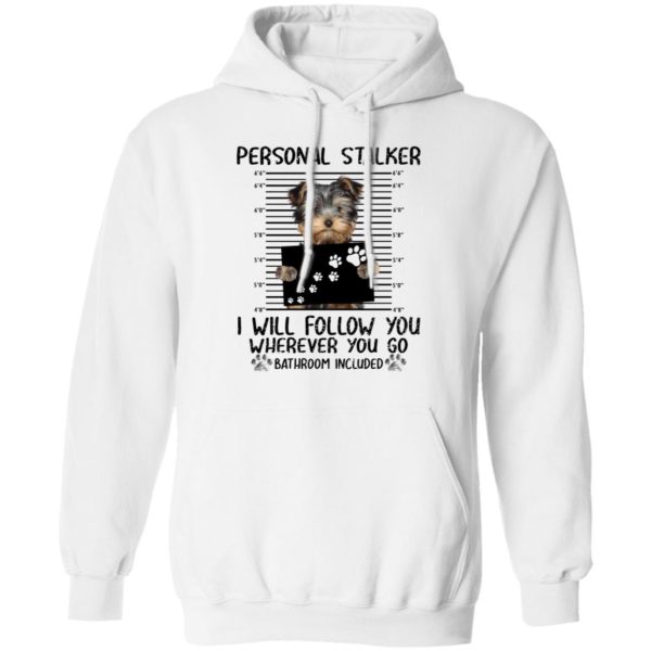 Yorkshire Personal Stalker I Will Follow You Wherever You Go Bathroom Included Shirt