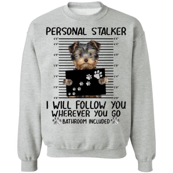 Yorkshire Personal Stalker I Will Follow You Wherever You Go Bathroom Included Shirt