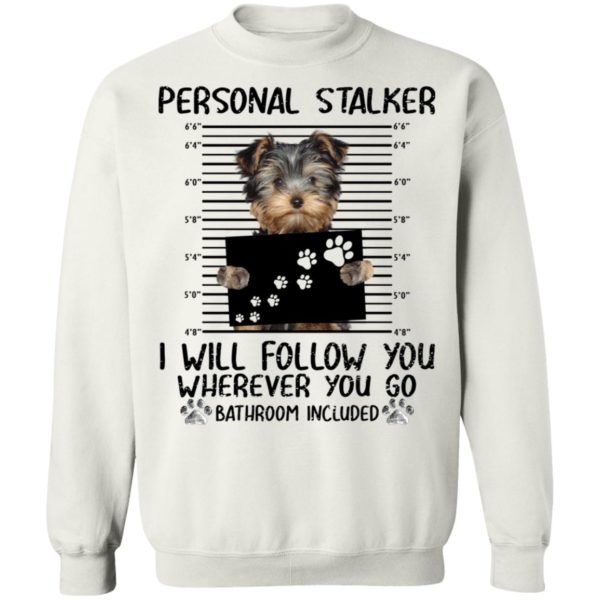 Yorkshire Personal Stalker I Will Follow You Wherever You Go Bathroom Included Shirt