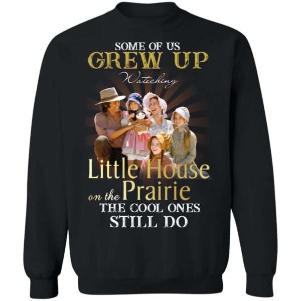 Some Of Us Grew Up Watching Little House On The Prairie Shirt