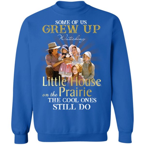 Some Of Us Grew Up Watching Little House On The Prairie Shirt